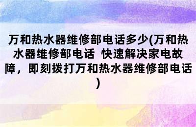 万和热水器维修部电话多少(万和热水器维修部电话  快速解决家电故障，即刻拨打万和热水器维修部电话)